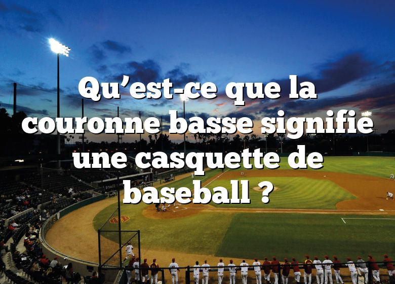 Qu’est-ce que la couronne basse signifie une casquette de baseball ?